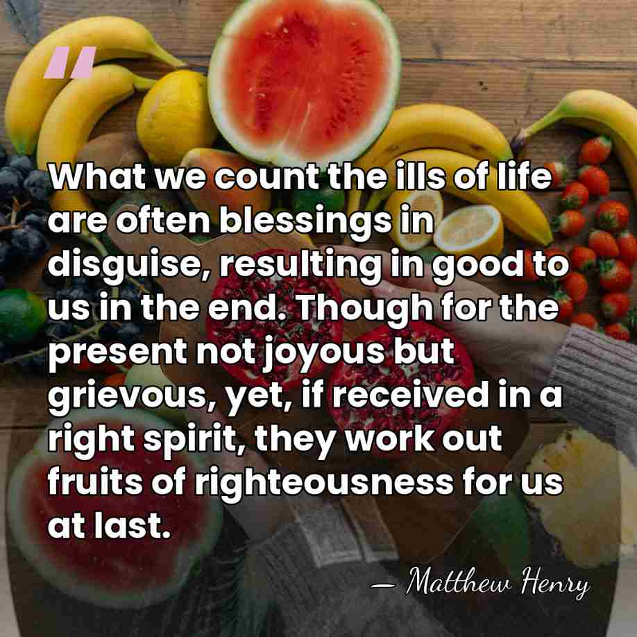 What we count the ills of life are often blessings in disguise,&hellip; - Matthew Henry