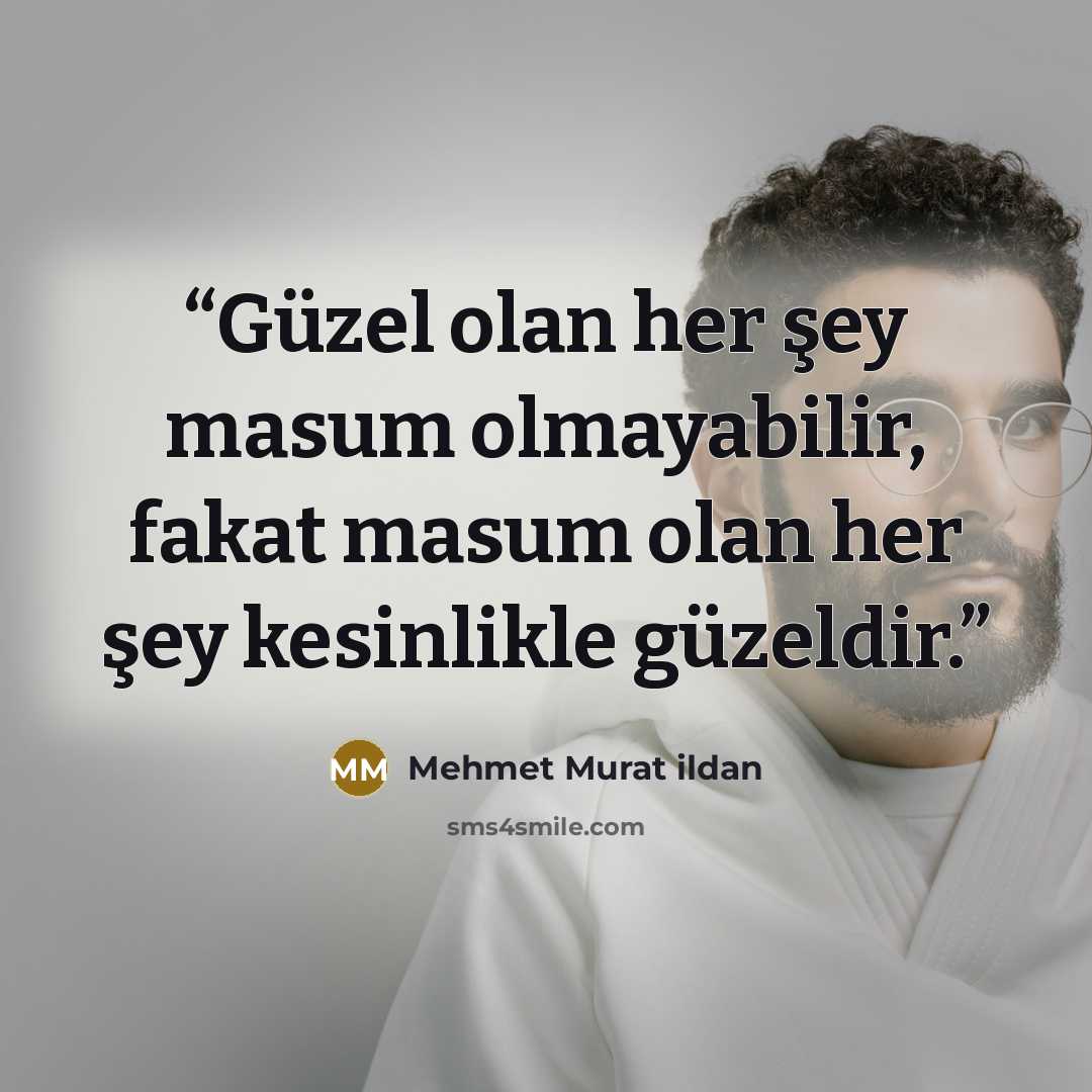 “Güzel olan her şey masum olmayabilir, fakat masum olan her şey kesinlikle güzeldir.” quote by Mehmet Murat ildan