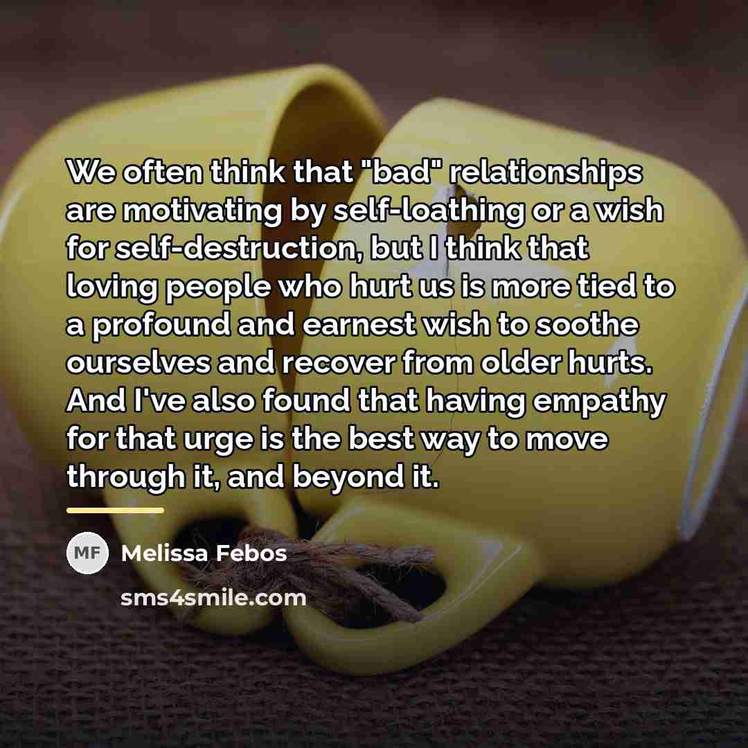 “We often think that "bad" relationships are motivating by self-loathing…” quote by Melissa Febos