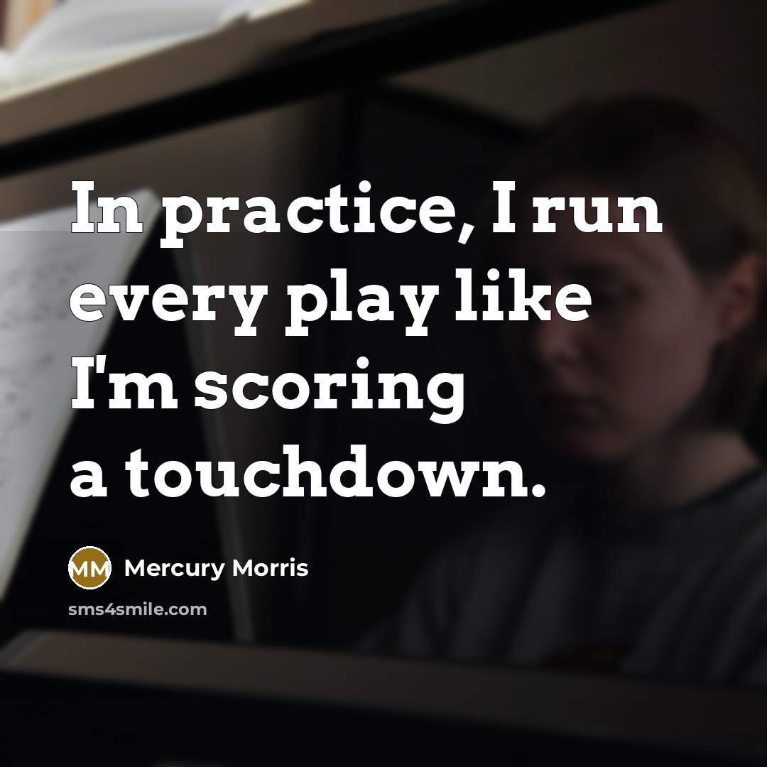 “In practice, I run every play like I'm scoring a…” quote by Mercury Morris
