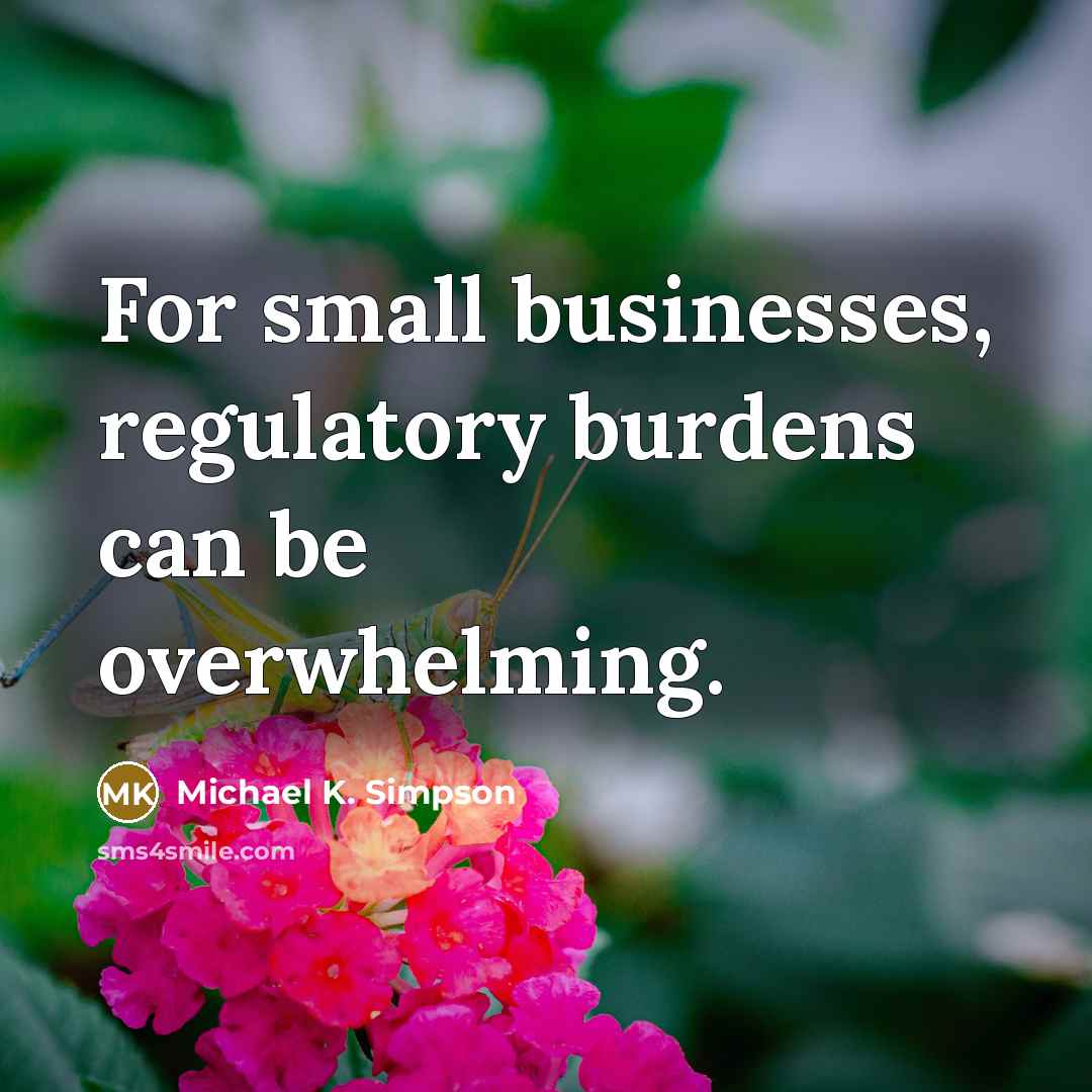 “For small businesses, regulatory burdens can be overwhelming.…” quote by Michael K. Simpson