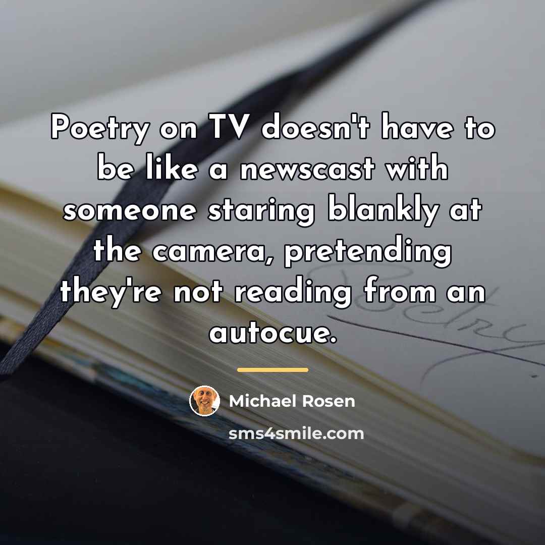 “Poetry on TV doesn't have to be like a newscast…” quote by Michael Rosen