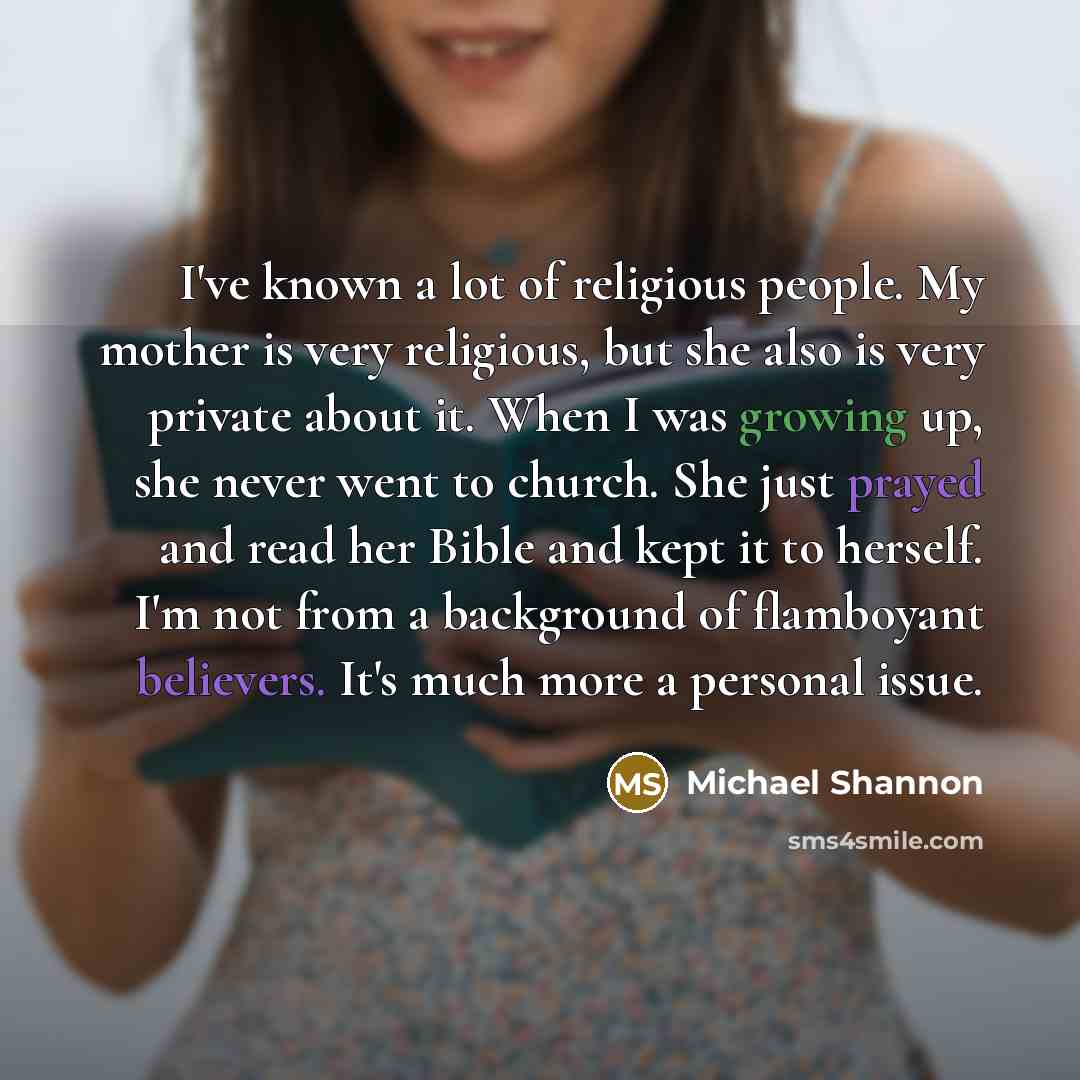“I've known a lot of religious people. My mother is…” quote by Michael Shannon