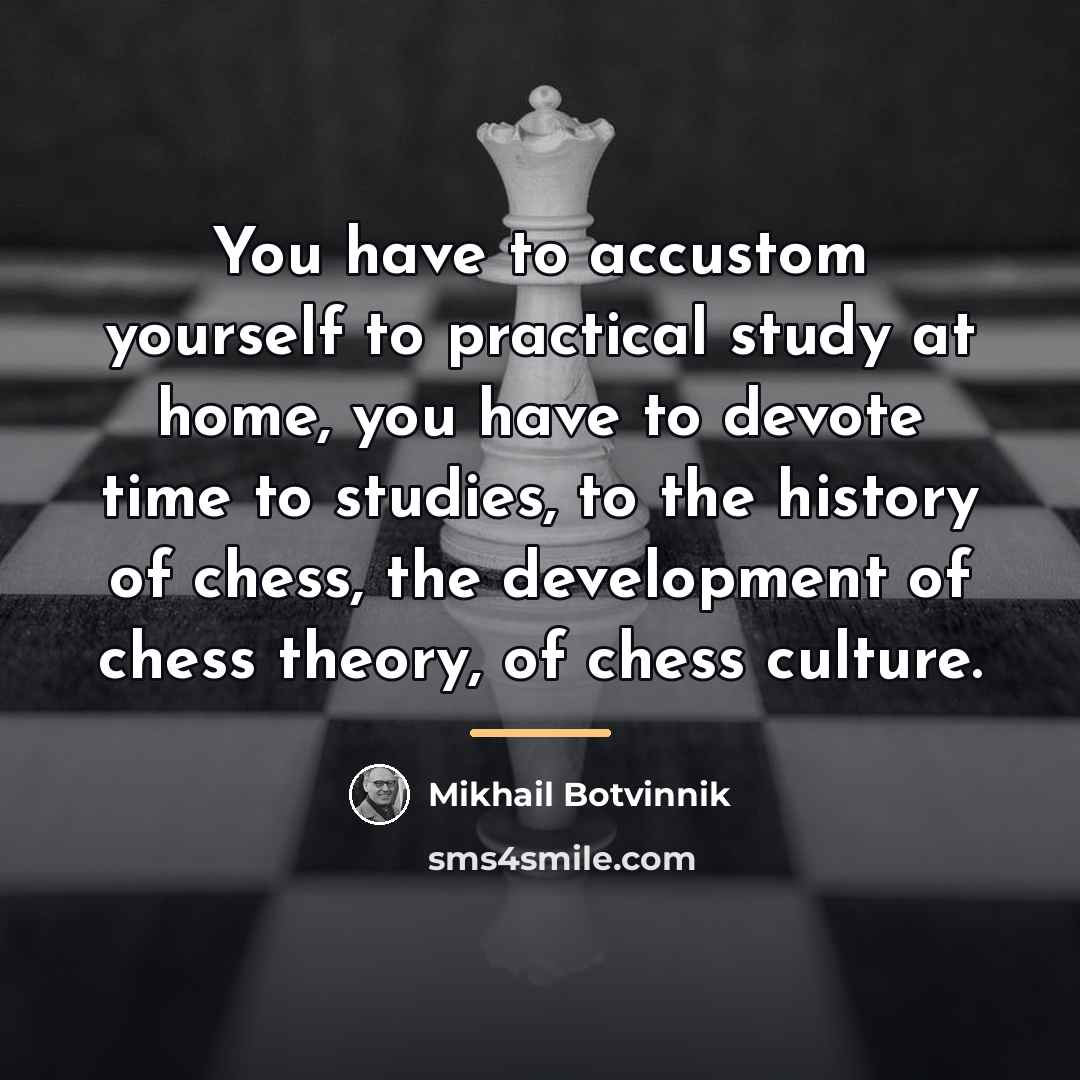 “You have to accustom yourself to practical study at home,…” quote by Mikhail Botvinnik