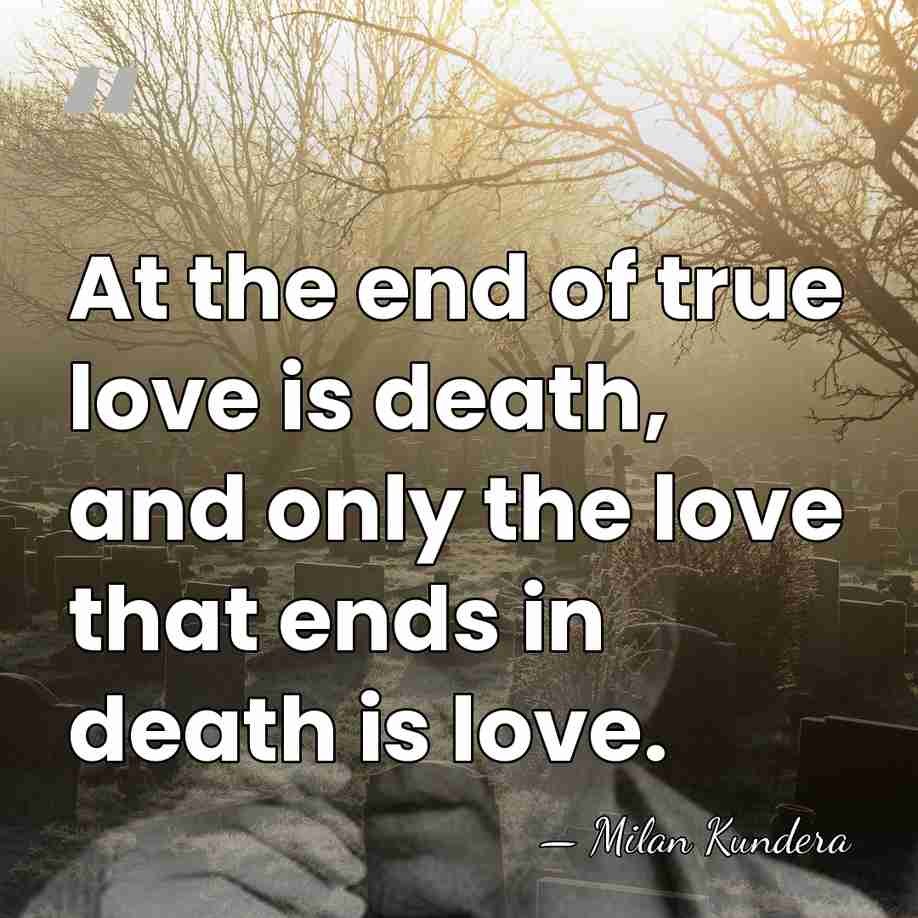 At the end of true love is death, and only the love&hellip; - Milan Kundera