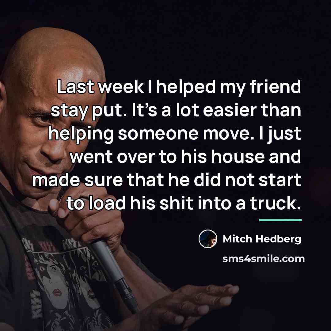 “Last week I helped my friend stay put. It's a…” quote by Mitch Hedberg