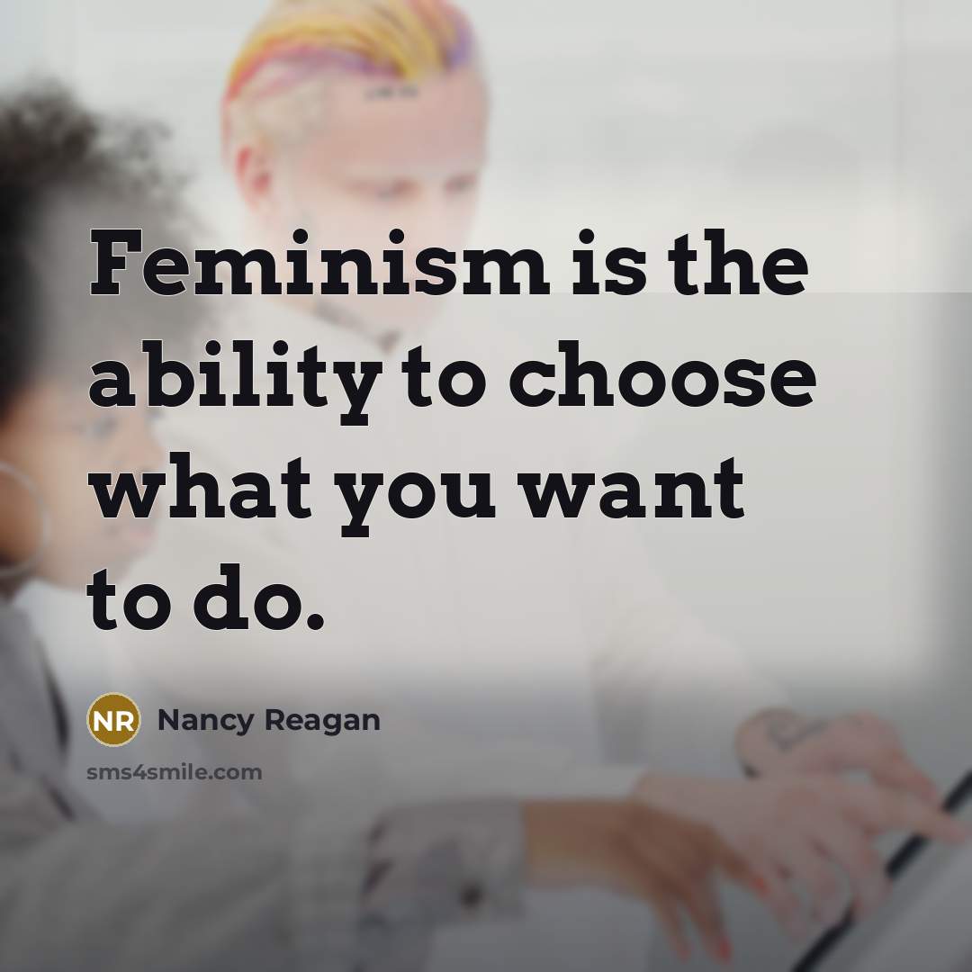 “Feminism is the ability to choose what you want to…” quote by Nancy Reagan