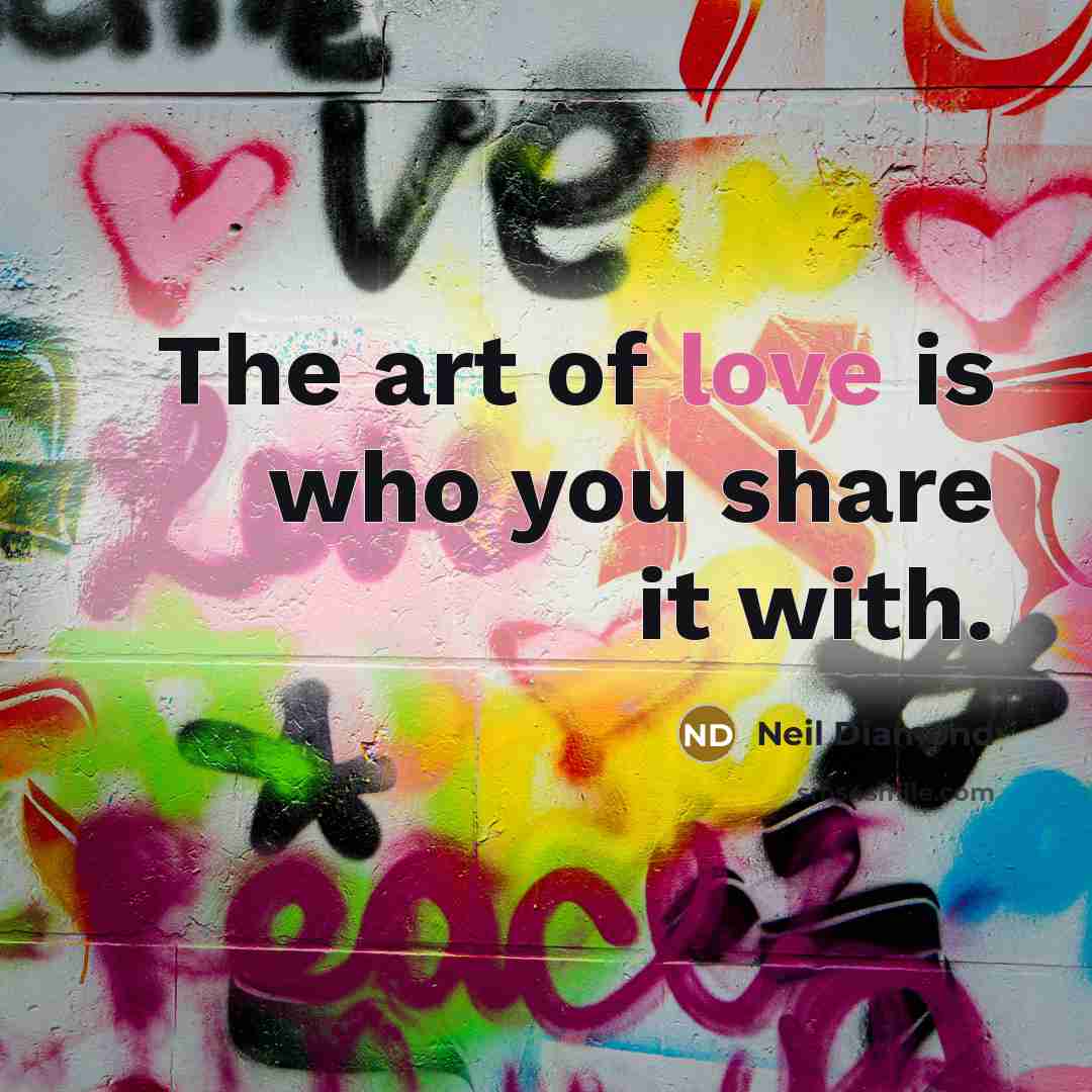 “The art of love is who you share it with.…” quote by Neil Diamond