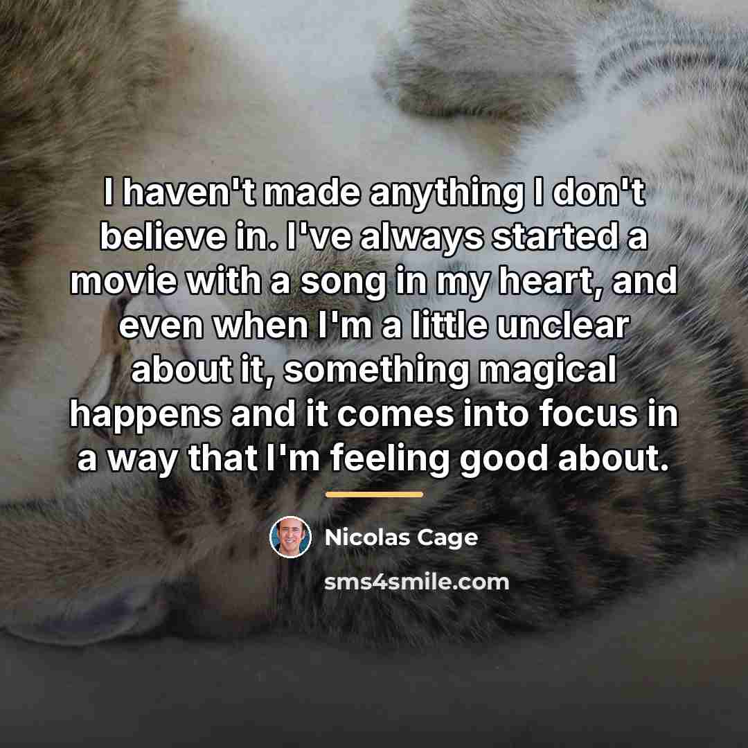 “I haven't made anything I don't believe in. I've always…” quote by Nicolas Cage