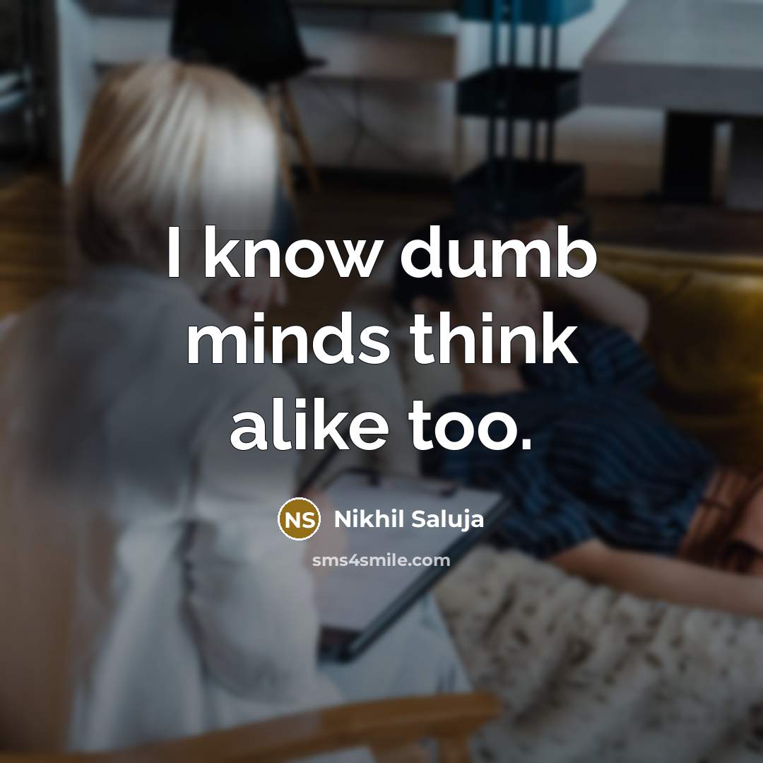 “I know dumb minds think alike too.…” quote by Nikhil Saluja