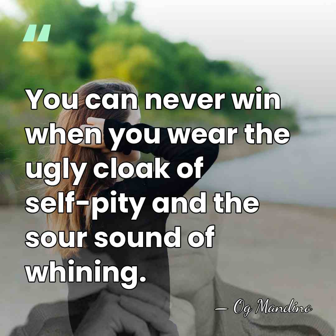 You can never win when you wear the ugly cloak of self-pity&hellip; - Og Mandino