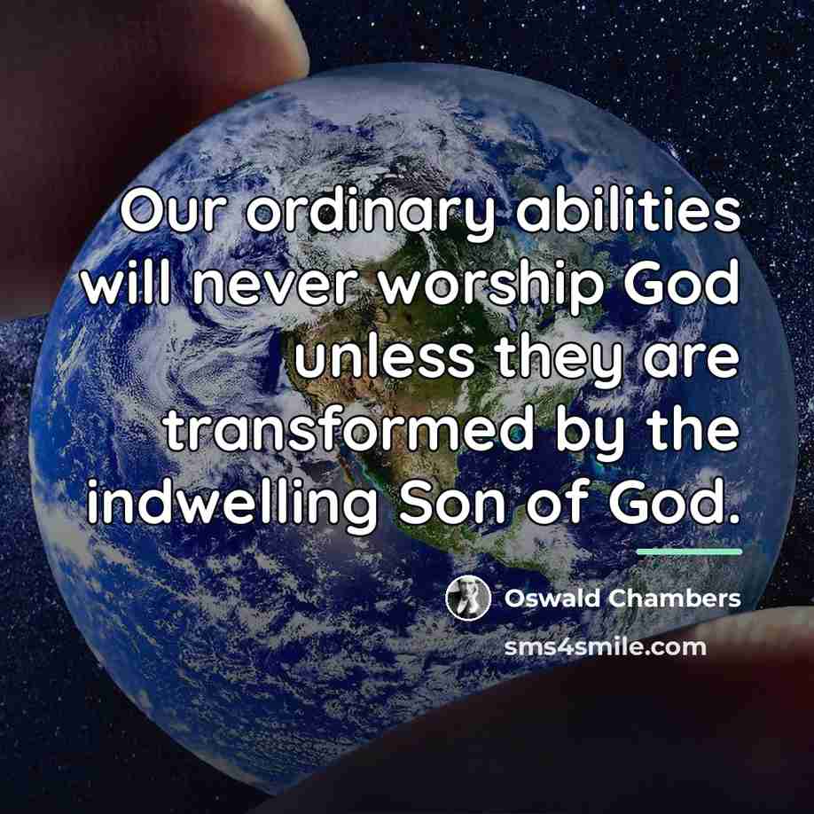 “Our ordinary abilities will never worship God unless they are…” quote by Oswald Chambers