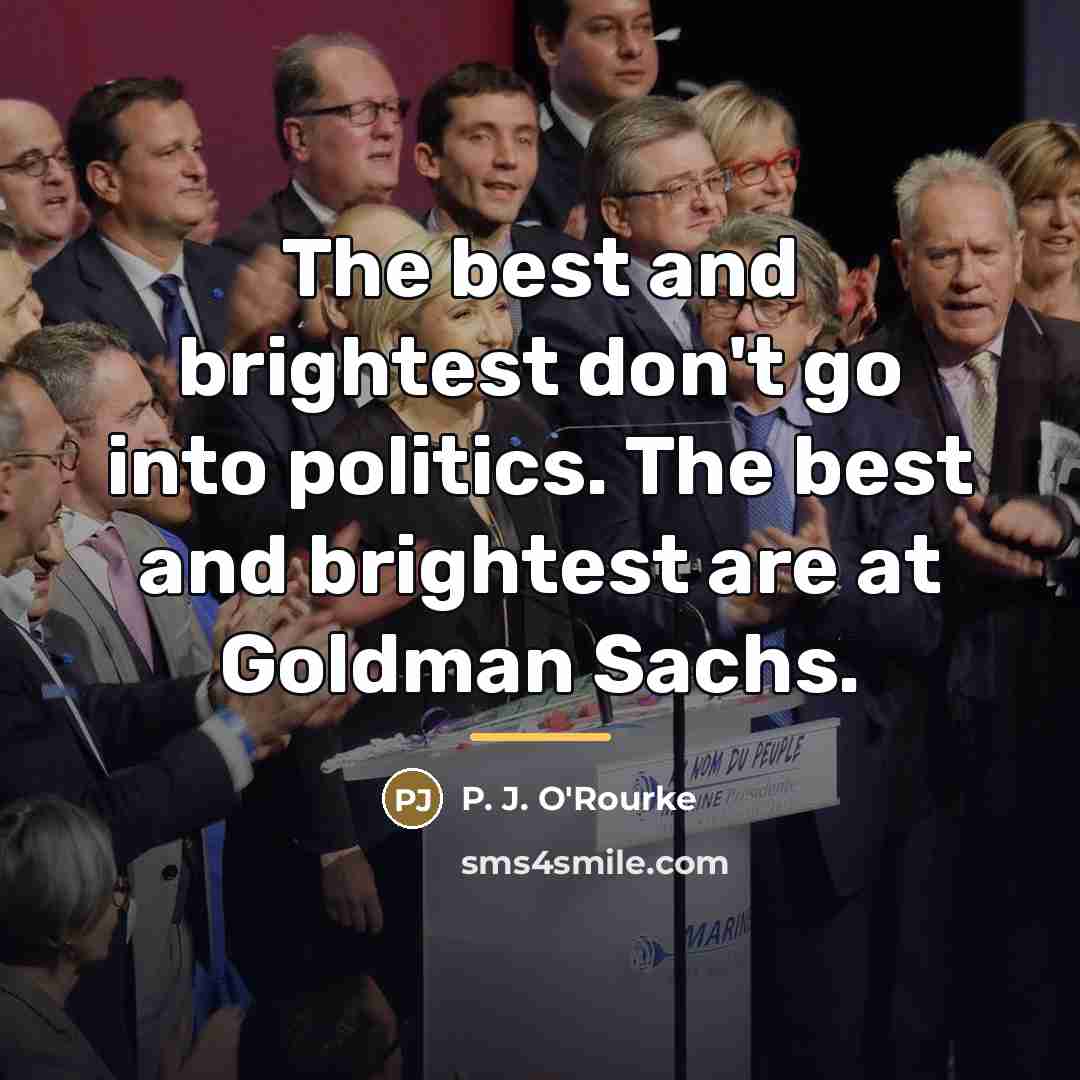 “The best and brightest don't go into politics. The best…” quote by P. J. O'Rourke