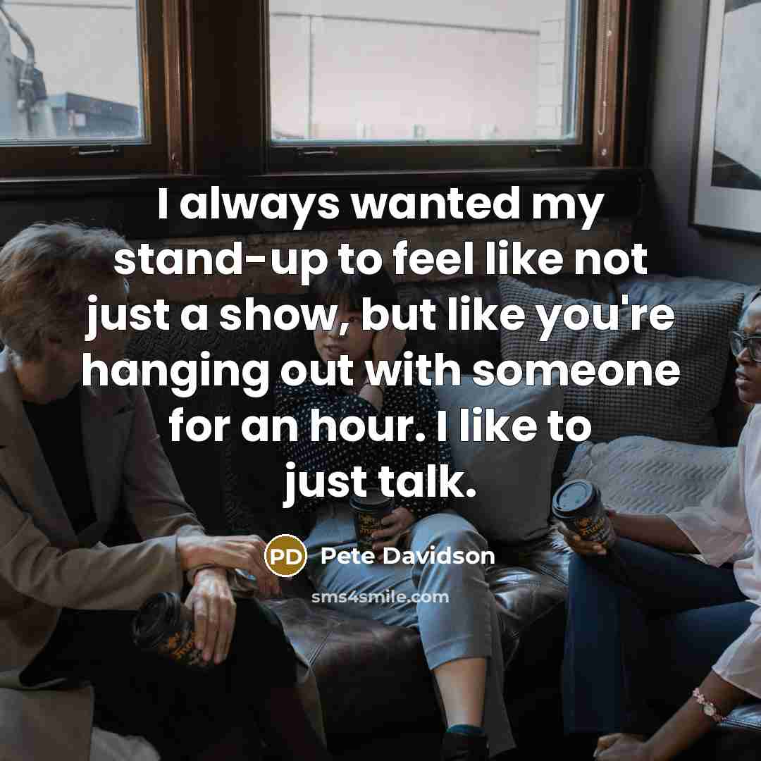 “I always wanted my stand-up to feel like not just…” quote by Pete Davidson