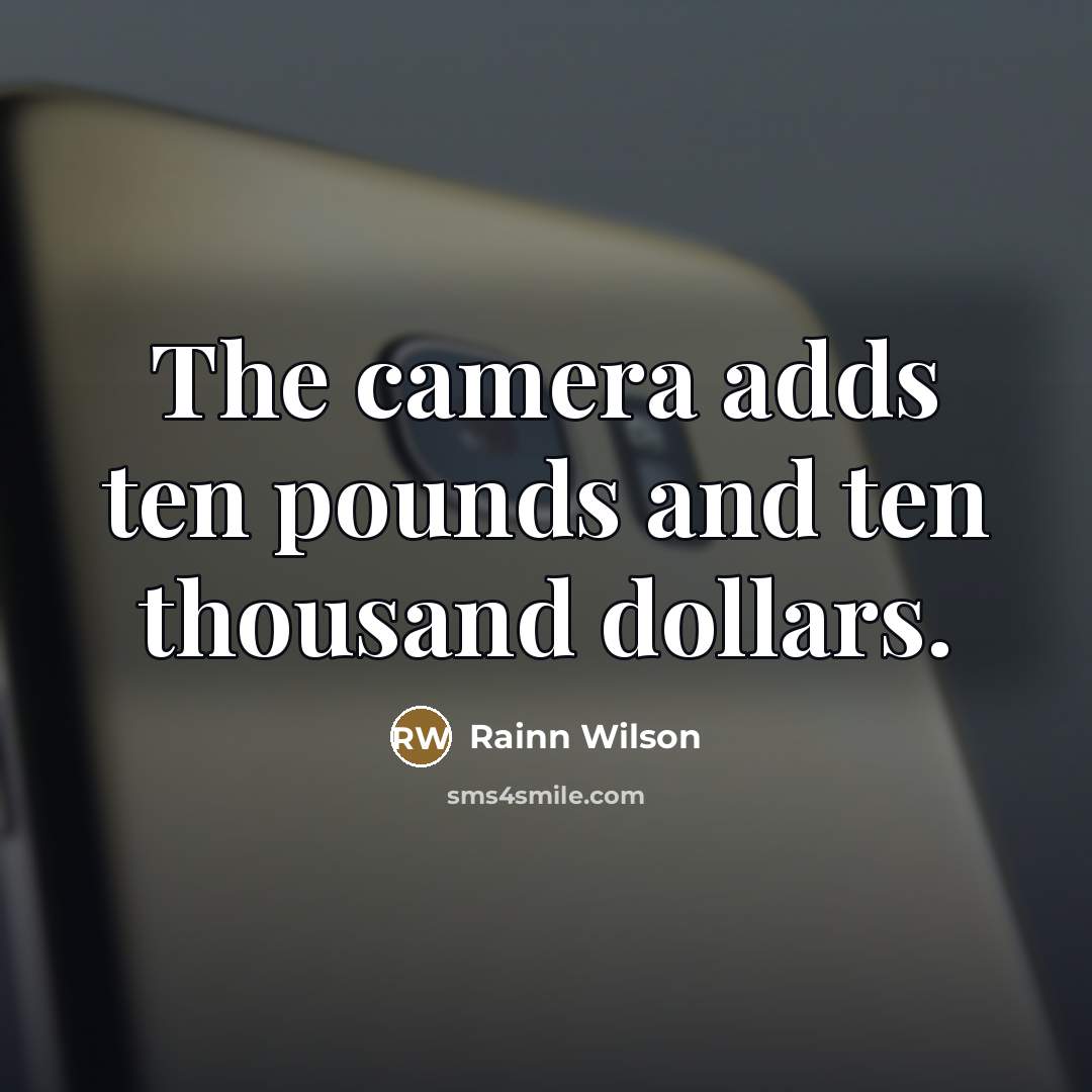 “The camera adds ten pounds and ten thousand dollars.…” quote by Rainn Wilson