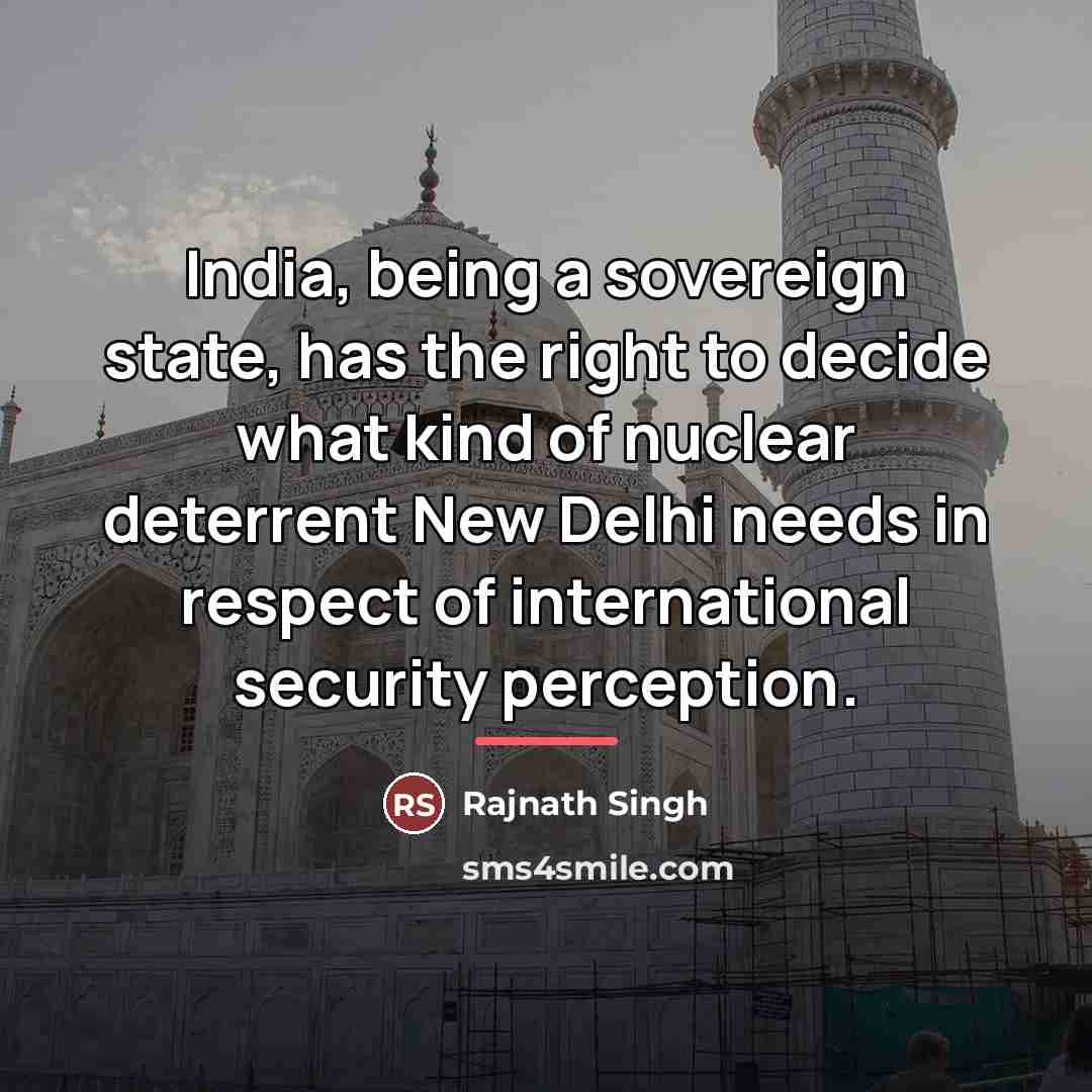 “India, being a sovereign state, has the right to decide…” quote by Rajnath Singh
