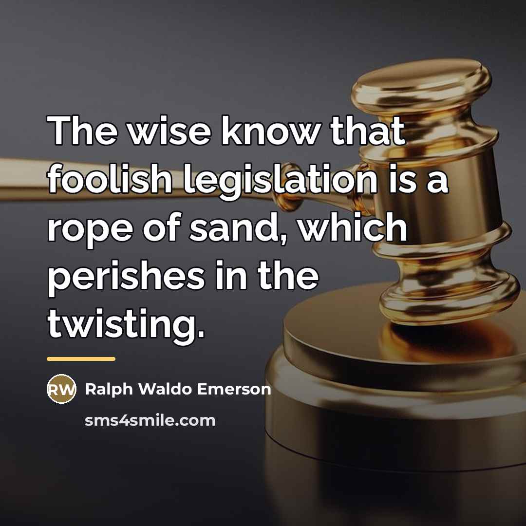 “The wise know that foolish legislation is a rope of…” quote by Ralph Waldo Emerson