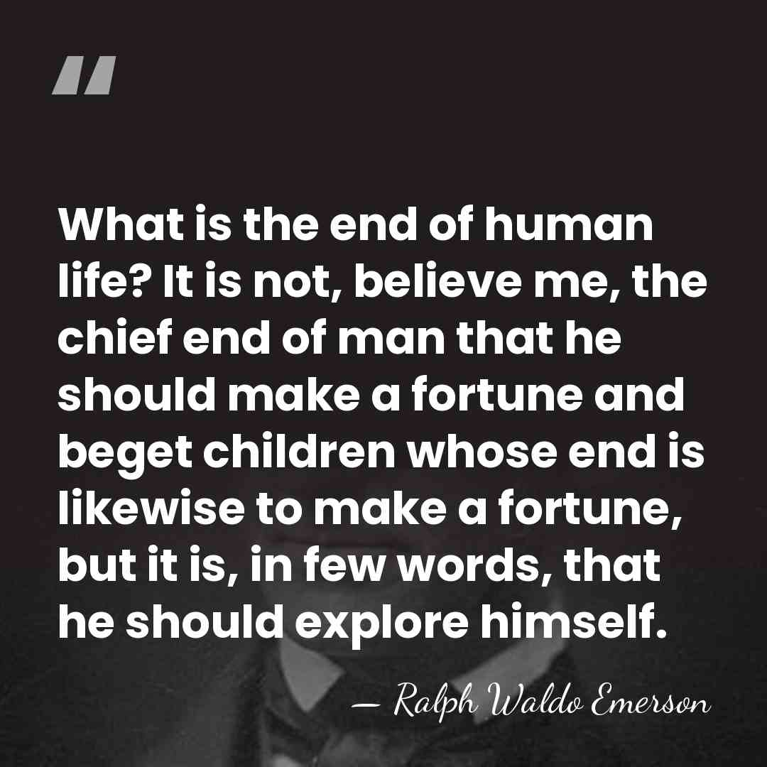 What is the end of human life? It is not, believe me,&hellip; - Ralph Waldo Emerson