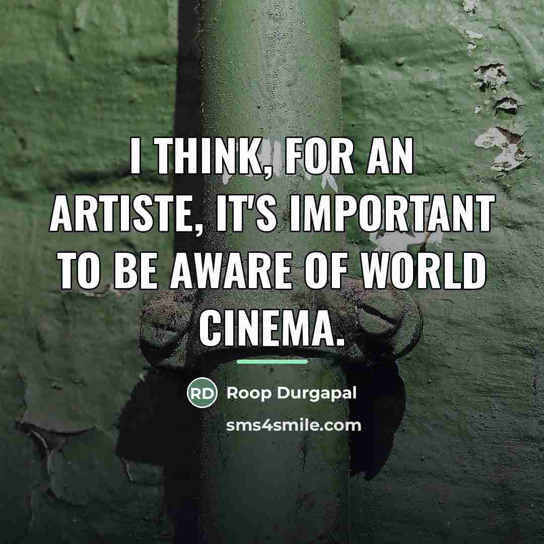 “I think, for an artiste, it's important to be aware…” quote by Roop Durgapal
