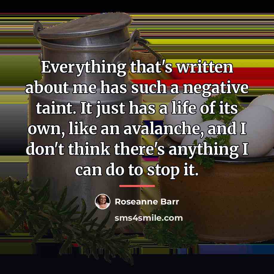 “Everything that's written about me has such a negative taint.…” quote by Roseanne Barr