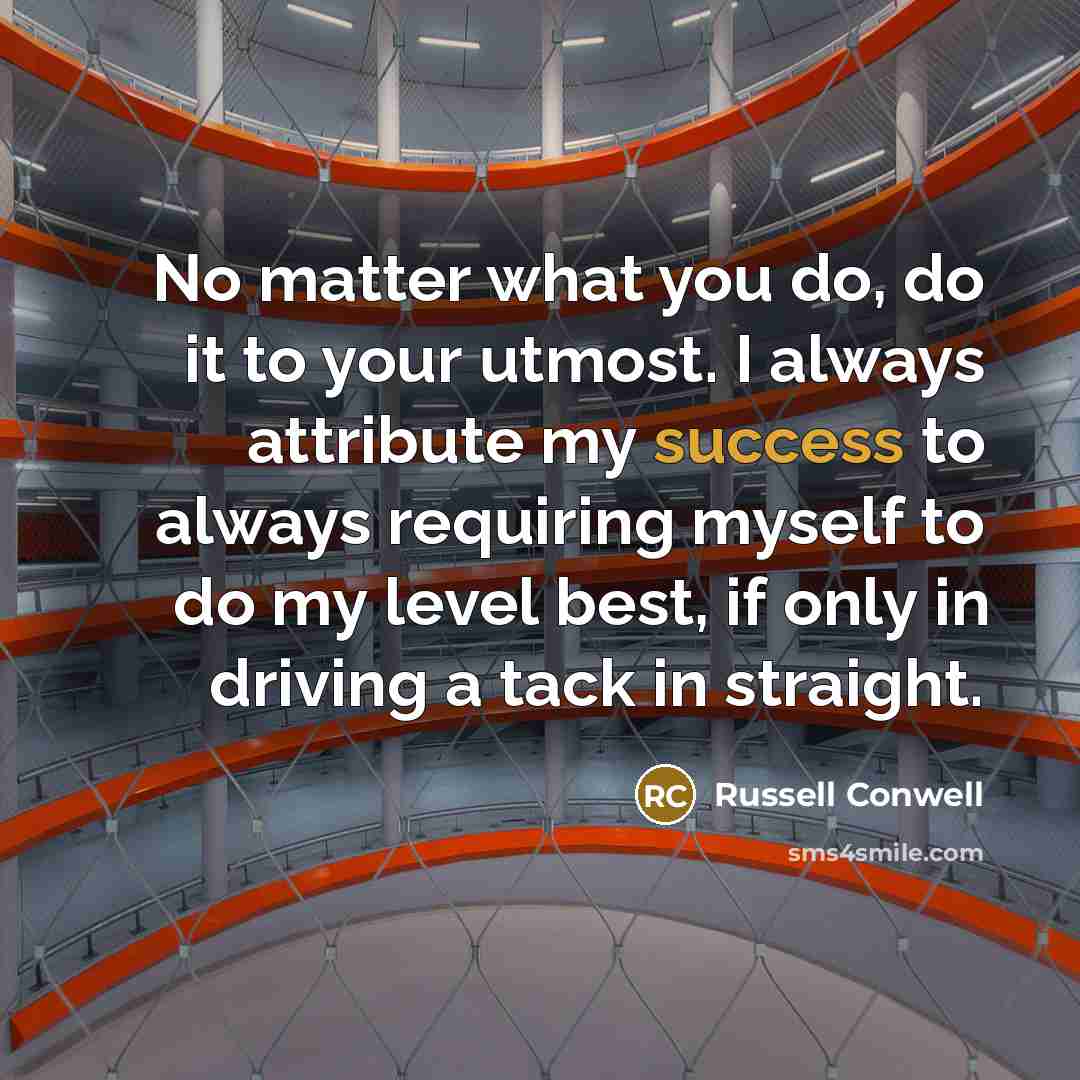 “No matter what you do, do it to your utmost.…” quote by Russell Conwell