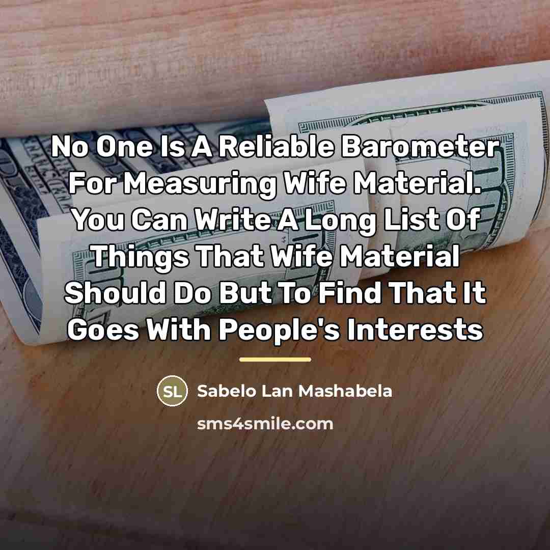 “No One Is A Reliable Barometer For Measuring Wife Material.…” quote by Sabelo Lan Mashabela