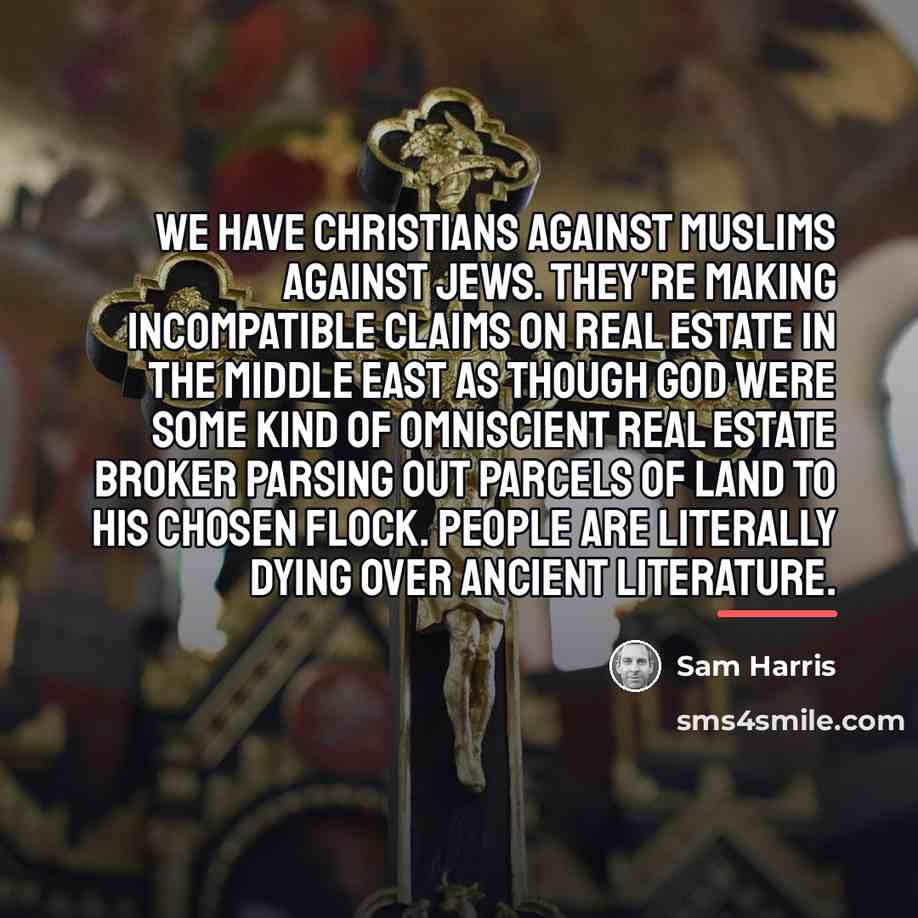 “We have Christians against Muslims against Jews. They're making incompatible…” quote by Sam Harris