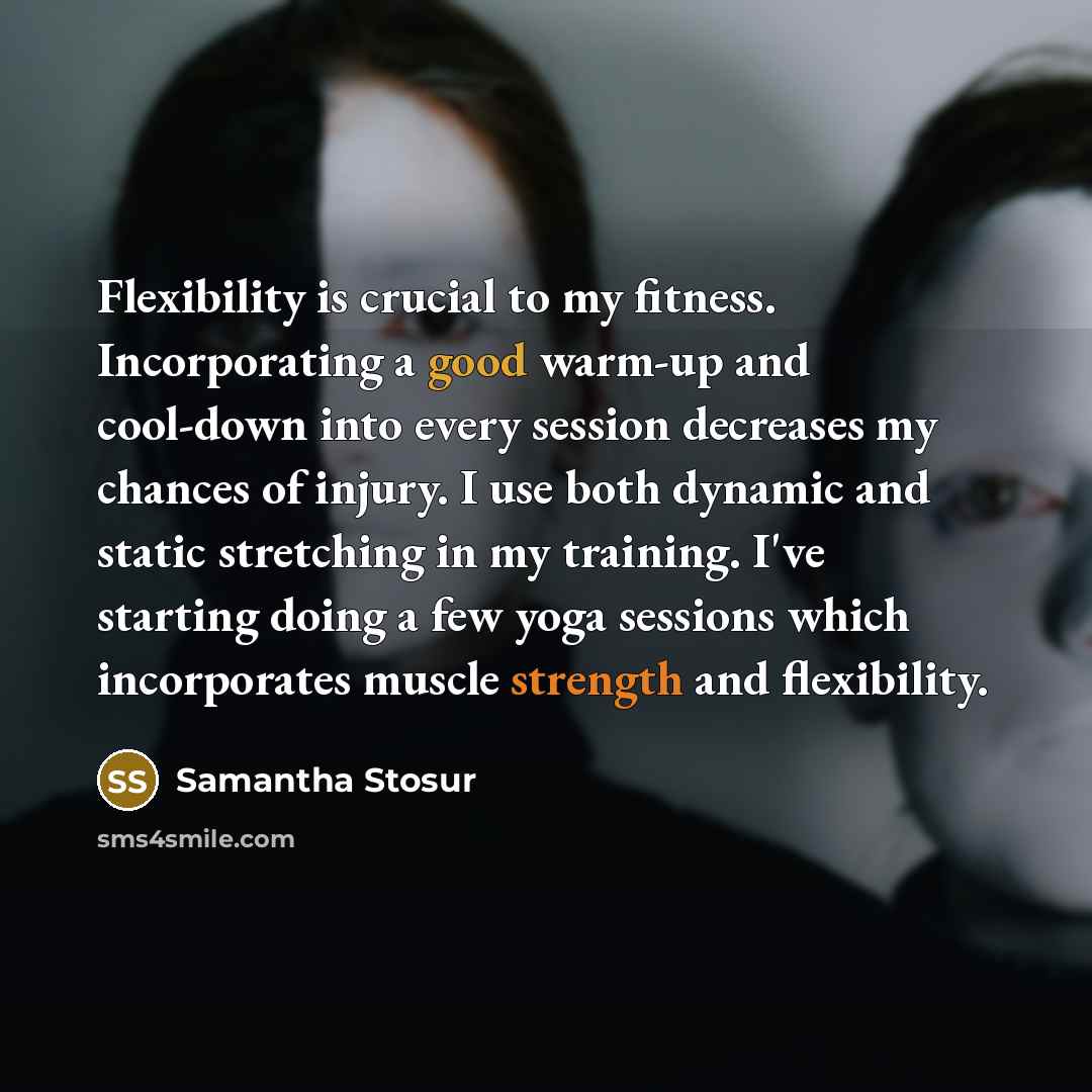 “Flexibility is crucial to my fitness. Incorporating a good warm-up…” quote by Samantha Stosur