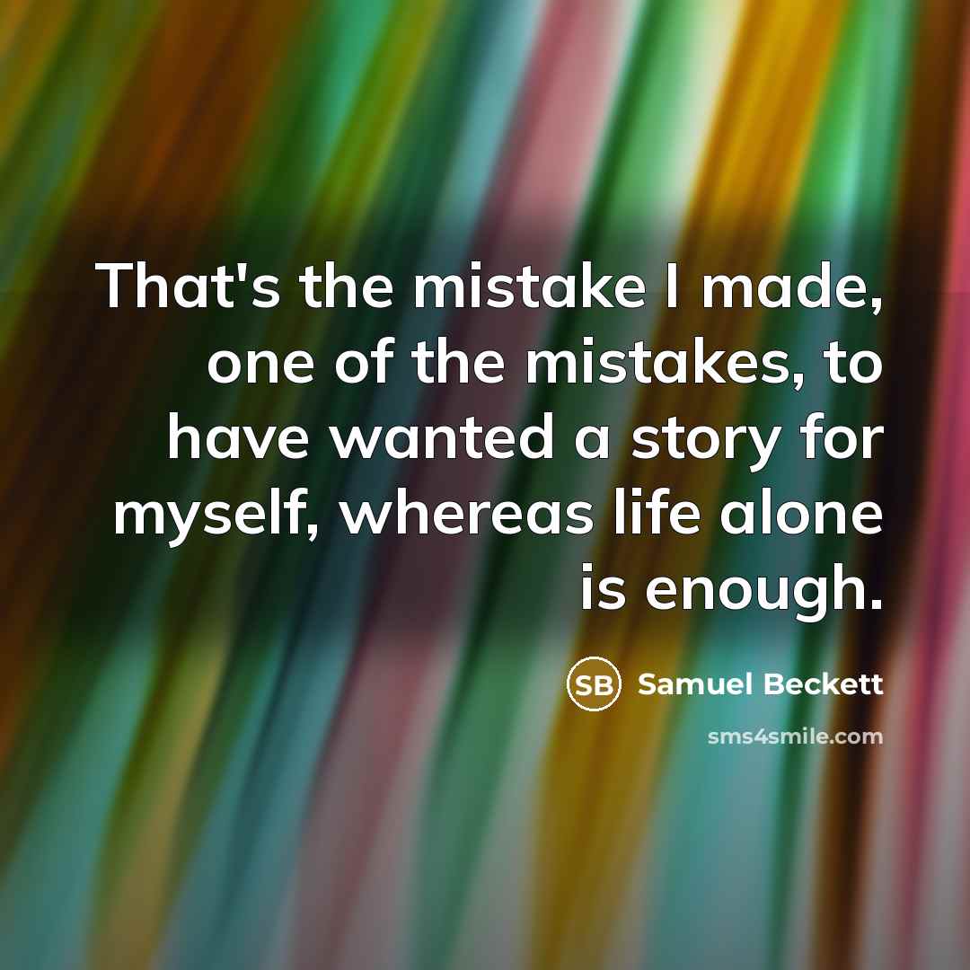 “That's the mistake I made, one of the mistakes, to…” quote by Samuel Beckett