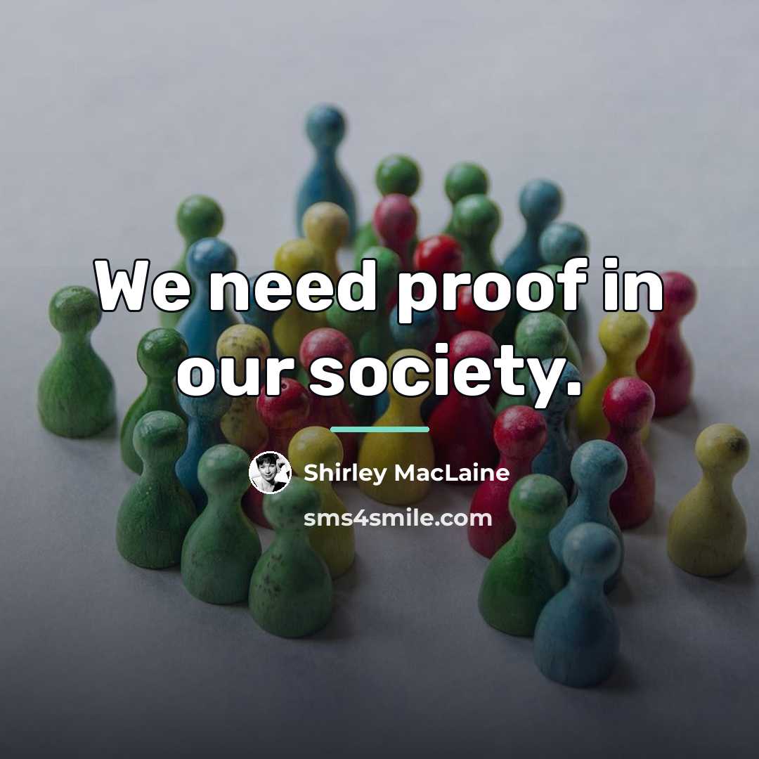 “We need proof in our society.…” quote by Shirley MacLaine