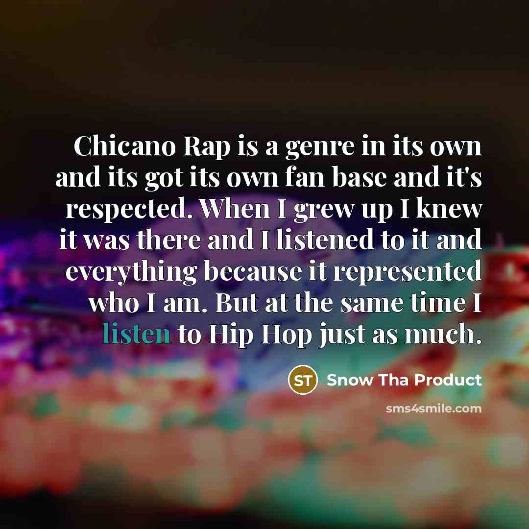 “Chicano Rap is a genre in its own and its…” quote by Snow Tha Product