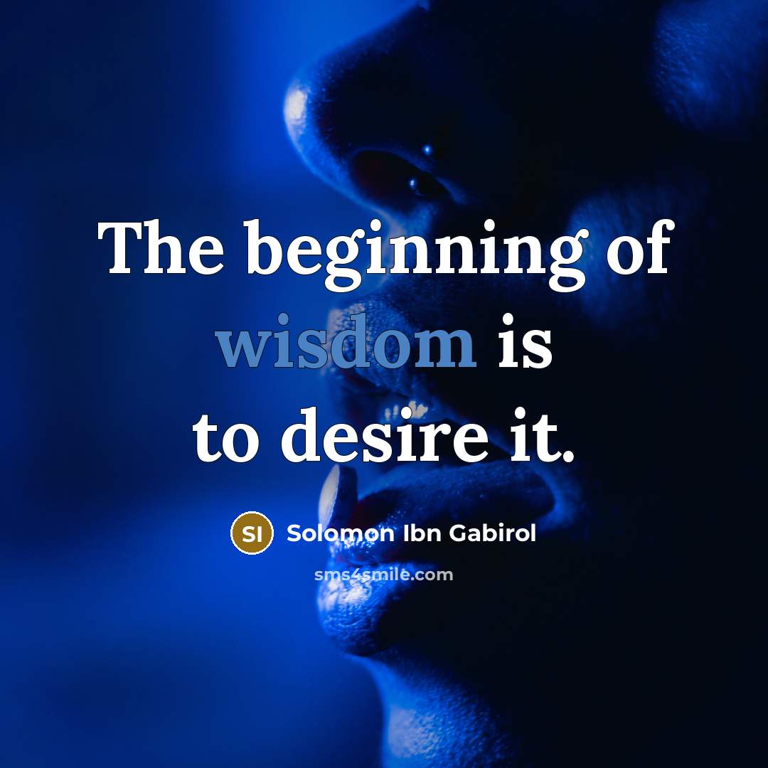 “The beginning of wisdom is to desire it.…” quote by Solomon Ibn Gabirol