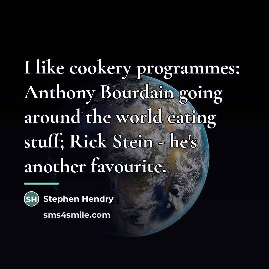 “I like cookery programmes: Anthony Bourdain going around the world…” quote by Stephen Hendry