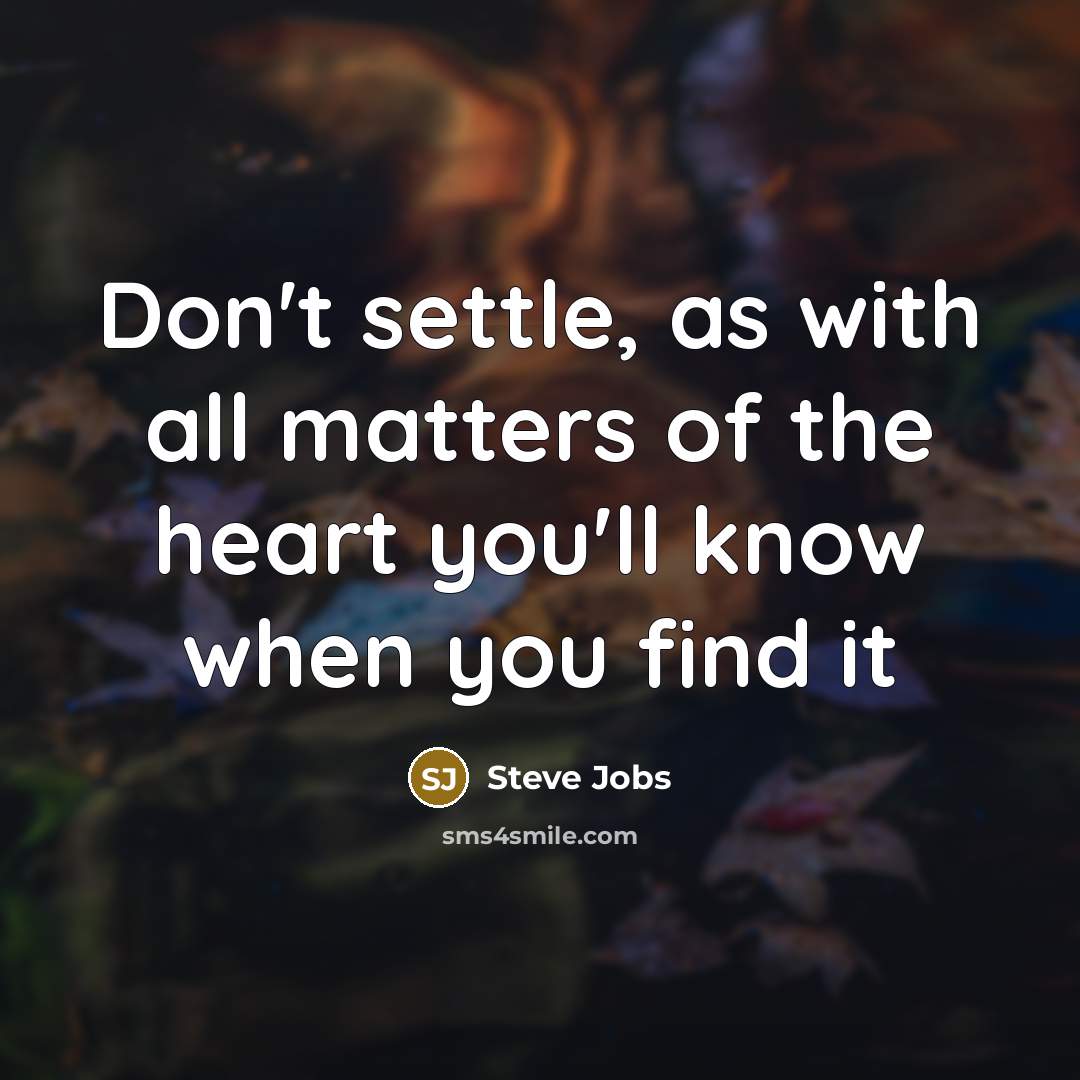 “Don't settle, as with all matters of the heart you'll…” quote by Steve Jobs