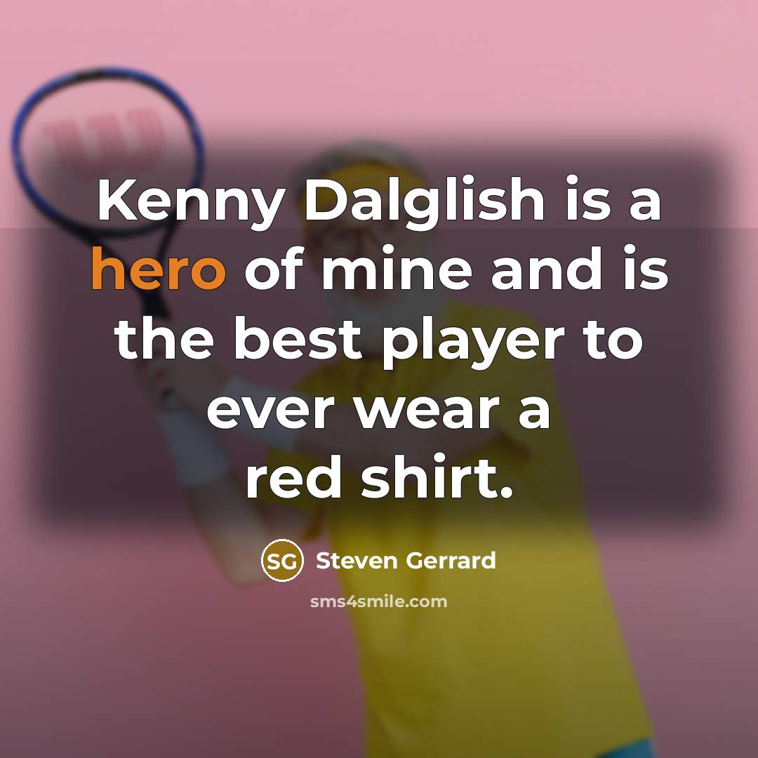 “Kenny Dalglish is a hero of mine and is the…” quote by Steven Gerrard