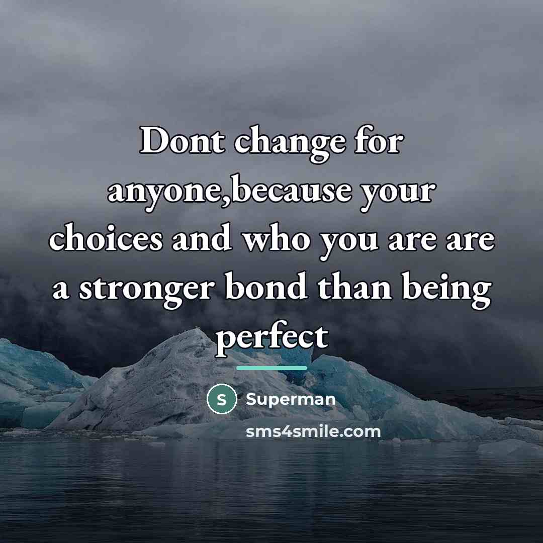 “Dont change for anyone,because your choices and who you are…” quote by Superman