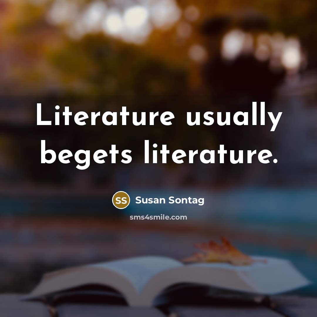 “Literature usually begets literature.…” quote by Susan Sontag
