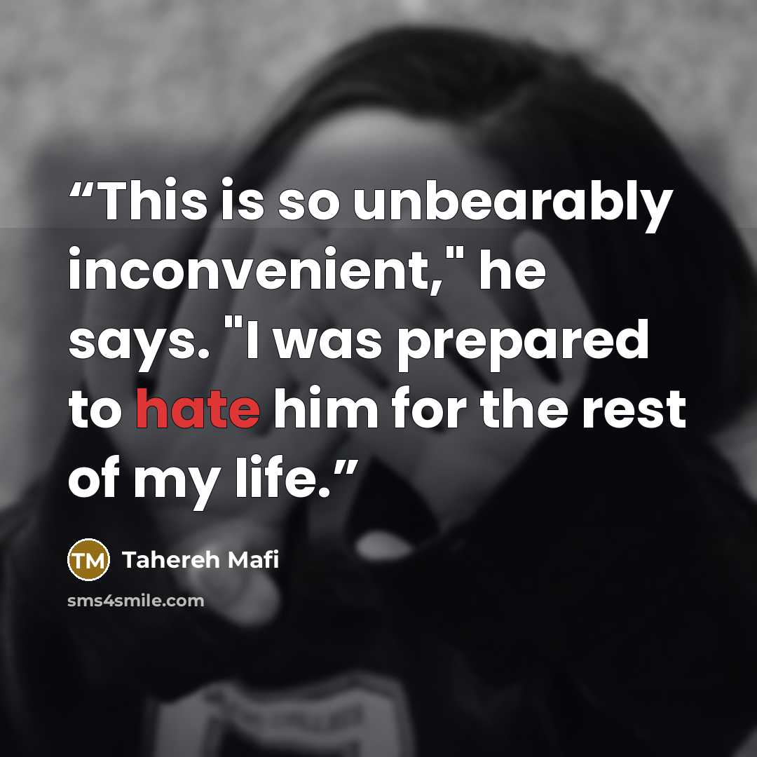 “This is so unbearably inconvenient," he says. "I was prepared to hate him for the rest of my life.” quote by Tahereh Mafi