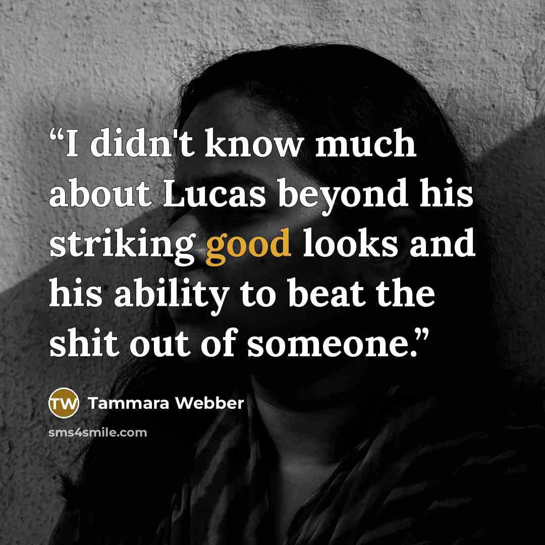 “I didn't know much about Lucas beyond his striking good looks and his ability to beat the shit out of someone.” quote by Tammara Webber