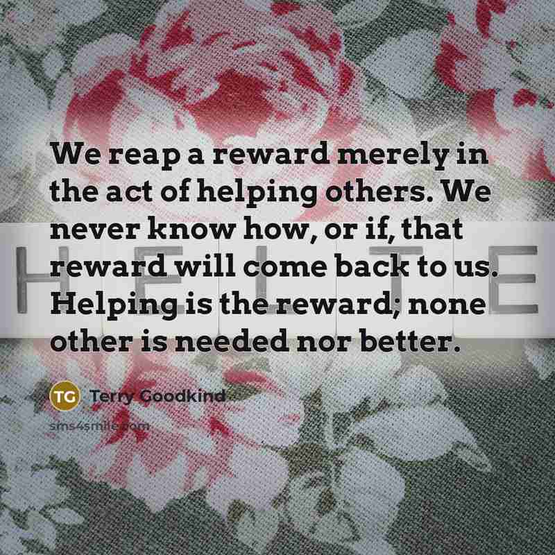 “We reap a reward merely in the act of helping…” quote by Terry Goodkind