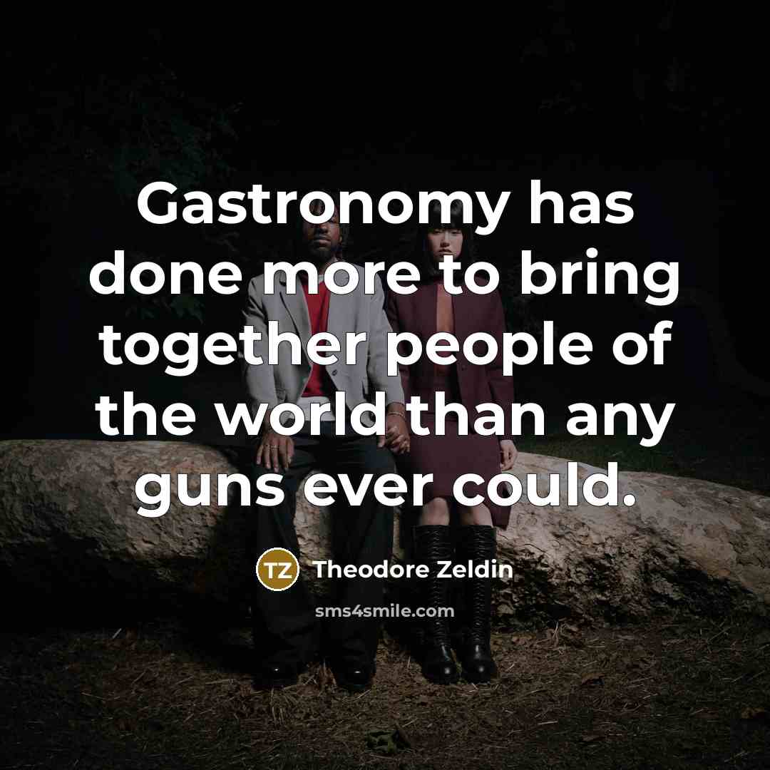“Gastronomy has done more to bring together people of the…” quote by Theodore Zeldin