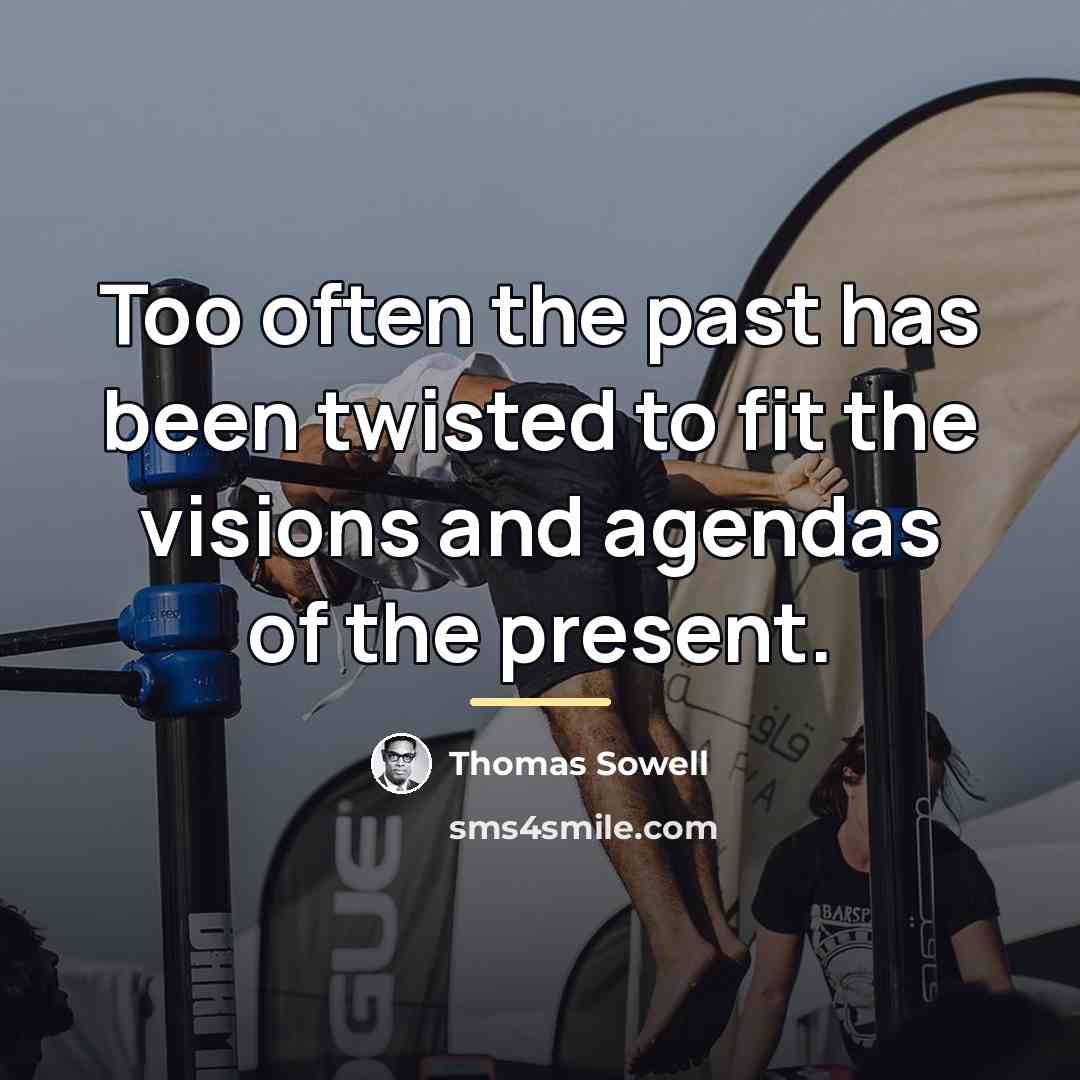 “Too often the past has been twisted to fit the…” quote by Thomas Sowell
