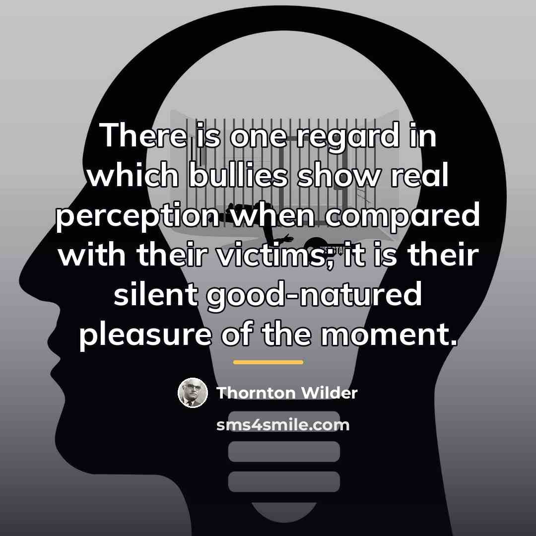 “There is one regard in which bullies show real perception…” quote by Thornton Wilder