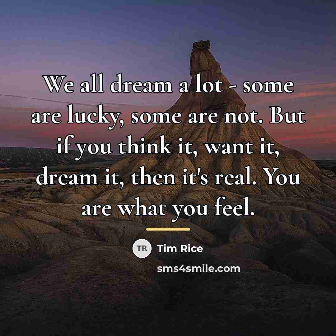 “We all dream a lot - some are lucky, some…” quote by Tim Rice