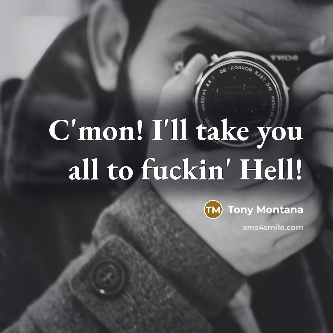 “C'mon! I'll take you all to fuckin' Hell!…” quote by Tony Montana