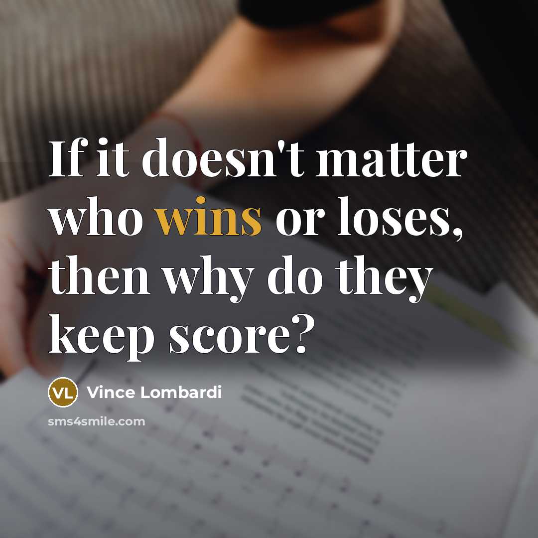 “If it doesn't matter who wins or loses, then why do they keep score?” quote by Vince Lombardi