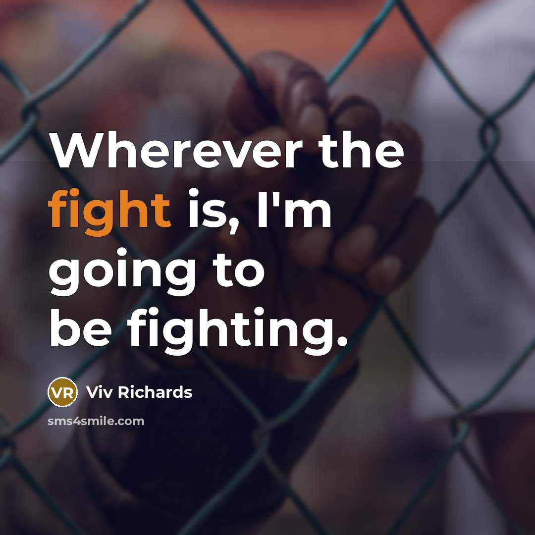 “Wherever the fight is, I'm going to be fighting.…” quote by Viv Richards