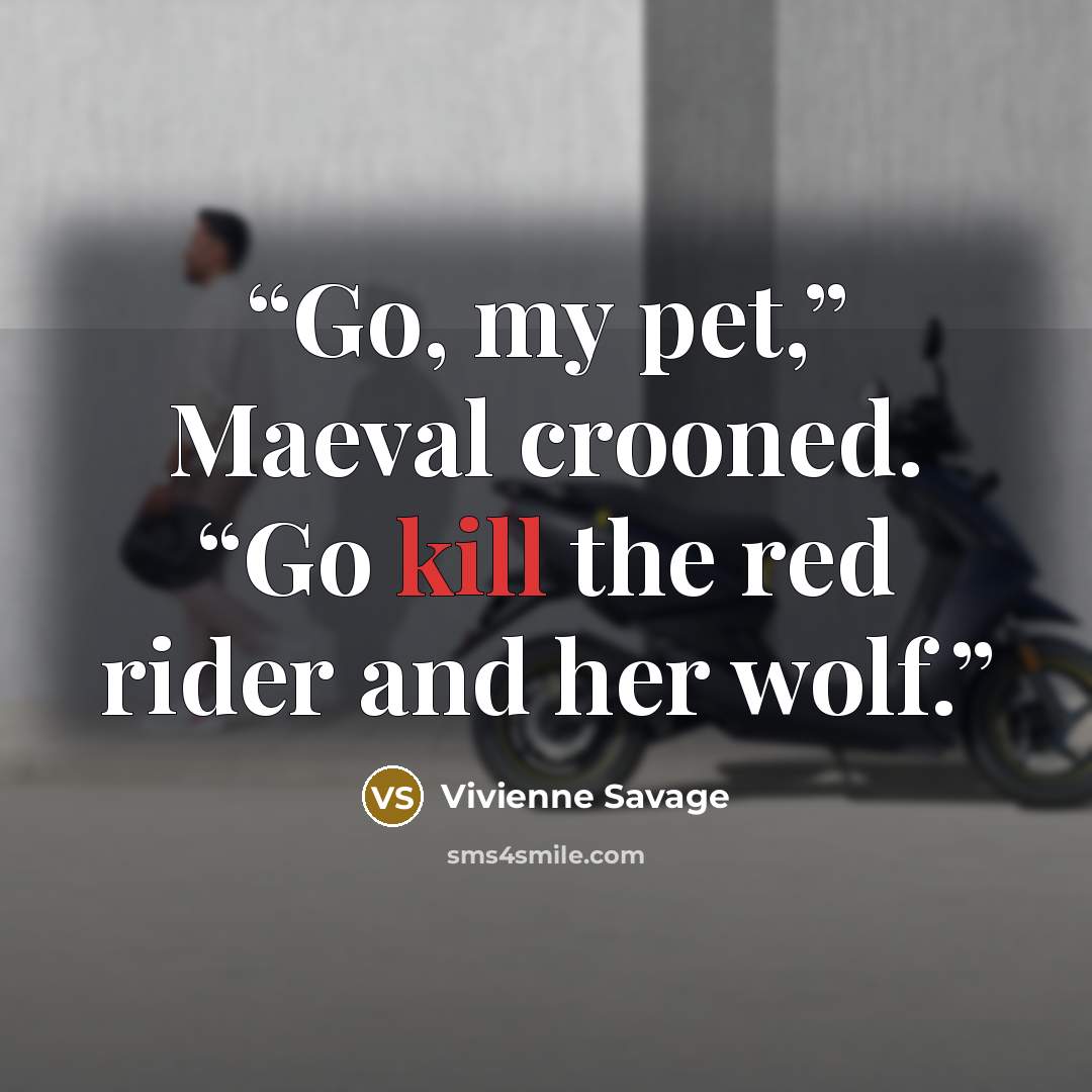 “Go, my pet,” Maeval crooned. “Go kill the red rider and her wolf.” quote by Vivienne Savage