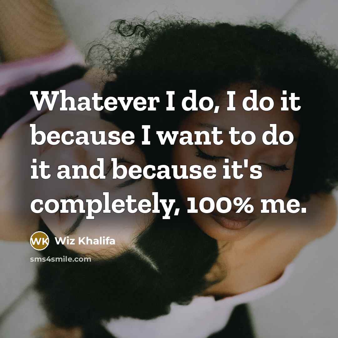 “Whatever I do, I do it because I want to…” quote by Wiz Khalifa
