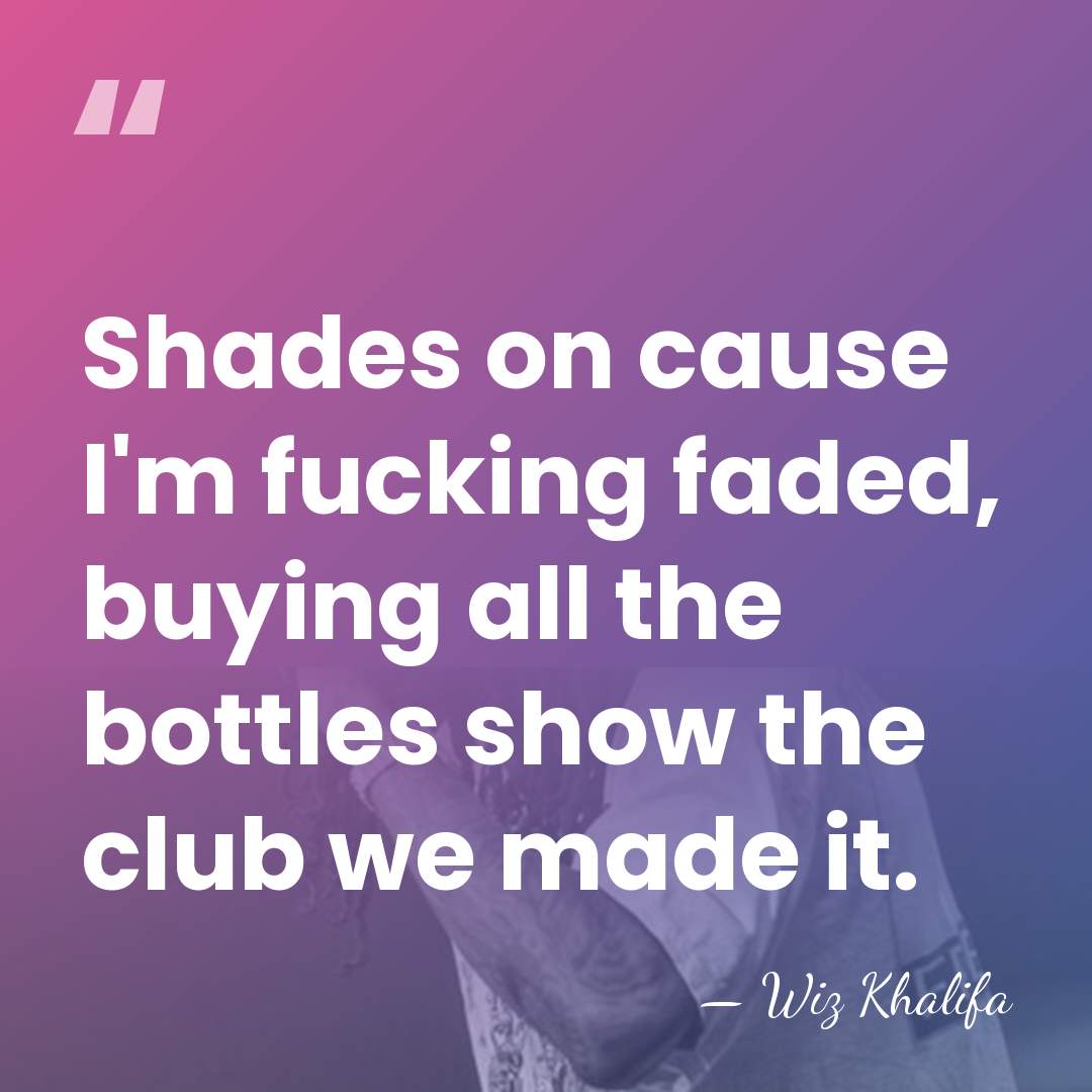 Shades on cause I'm fucking faded, buying all the bottles show the&hellip; - Wiz Khalifa